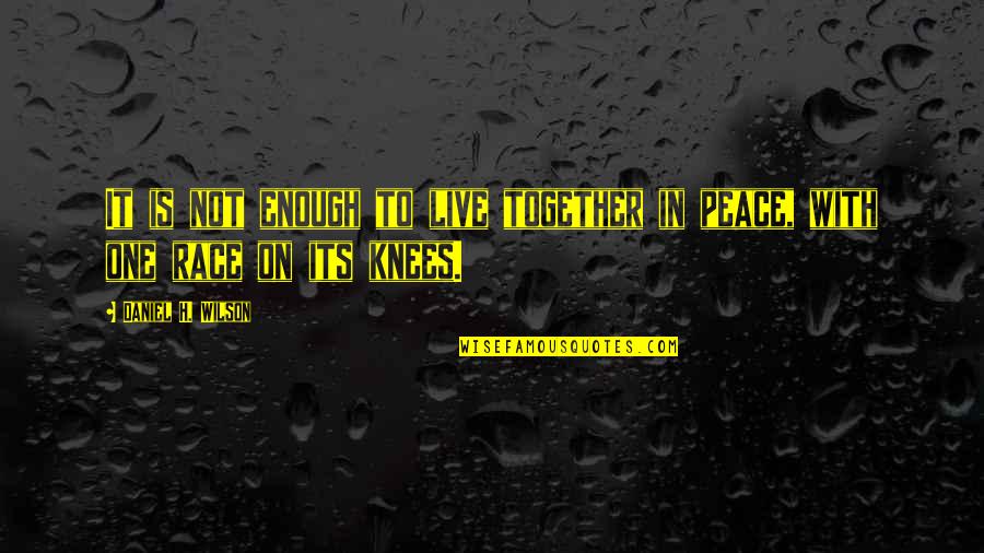 Tension In The Family Quotes By Daniel H. Wilson: It is not enough to live together in