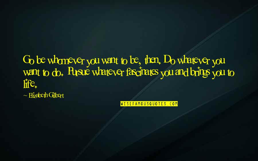 Tension Release Quotes By Elizabeth Gilbert: Go be whomever you want to be, then. Tension Release Quotes By Elizabeth Gilbert: Go be whomever you want to be, then.