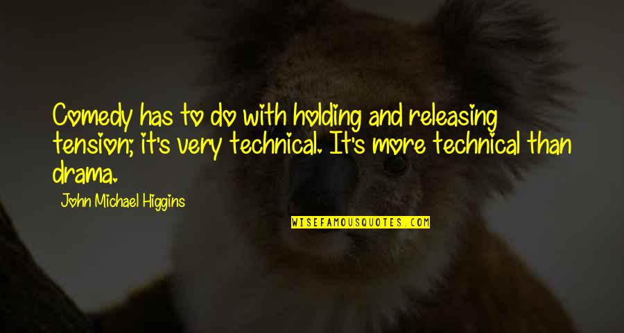 Tension Releasing Quotes By John Michael Higgins: Comedy has to do with holding and releasing