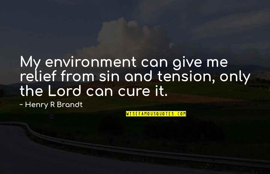 Tension Relief Quotes By Henry R Brandt: My environment can give me relief from sin