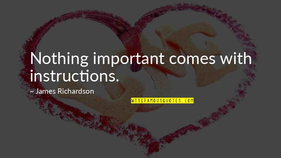 Tension Relief Quotes By James Richardson: Nothing important comes with instructions.