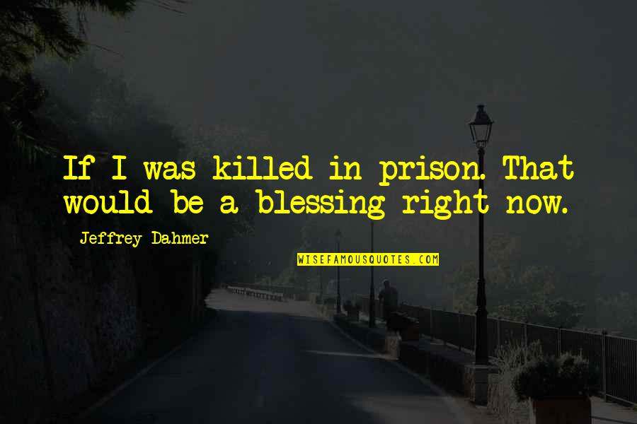 Tension Relief Quotes By Jeffrey Dahmer: If I was killed in prison. That would