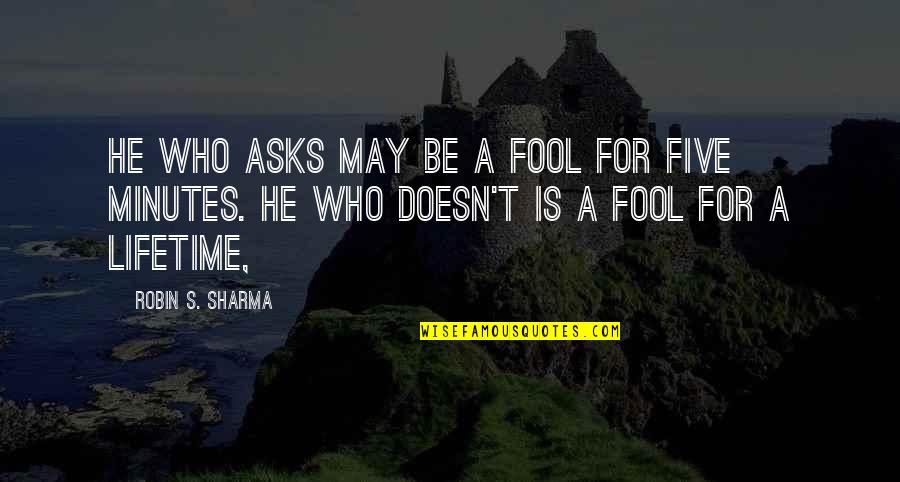 Tension Relief Quotes By Robin S. Sharma: He who asks may be a fool for