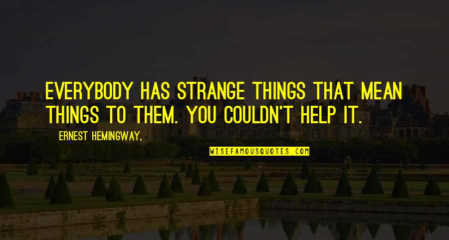 Tensiones Y Quotes By Ernest Hemingway,: Everybody has strange things that mean things to Tensiones Y Quotes By Ernest Hemingway,: Everybody has strange things that mean things to