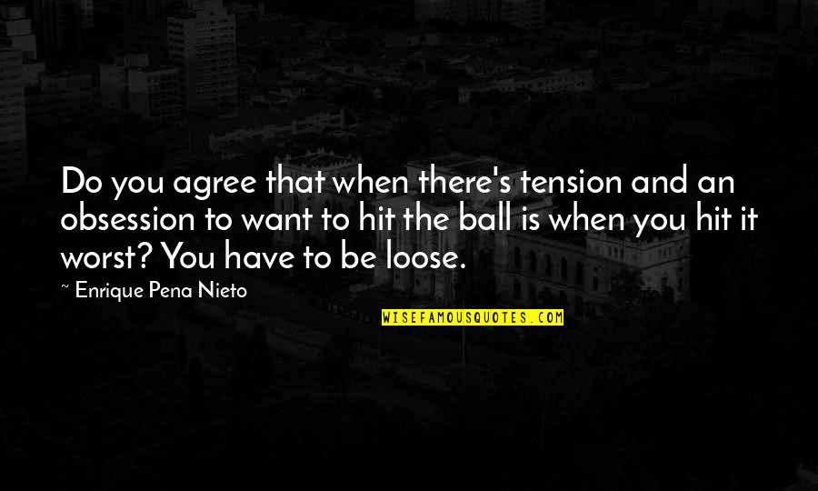 Tension's Quotes By Enrique Pena Nieto: Do you agree that when there's tension and