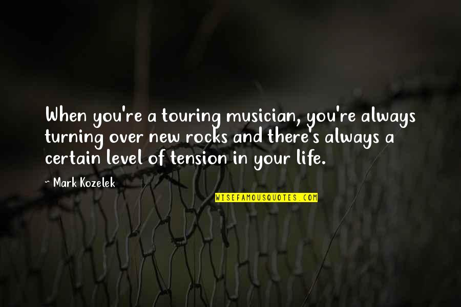 Tension's Quotes By Mark Kozelek: When you're a touring musician, you're always turning