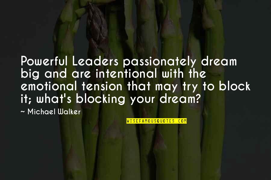 Tension's Quotes By Michael Walker: Powerful Leaders passionately dream big and are intentional