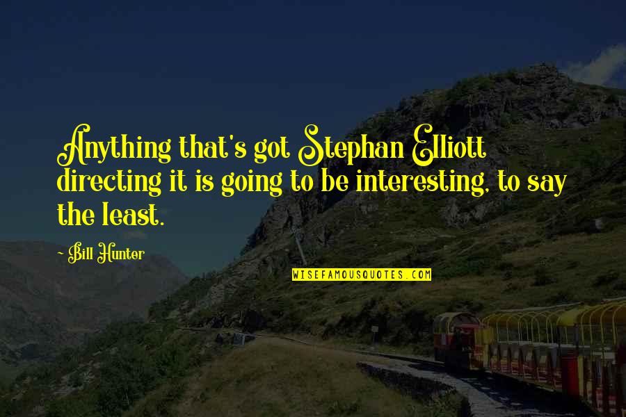 Tensley 2019 Quotes By Bill Hunter: Anything that's got Stephan Elliott directing it is Tensley 2019 Quotes By Bill Hunter: Anything that's got Stephan Elliott directing it is