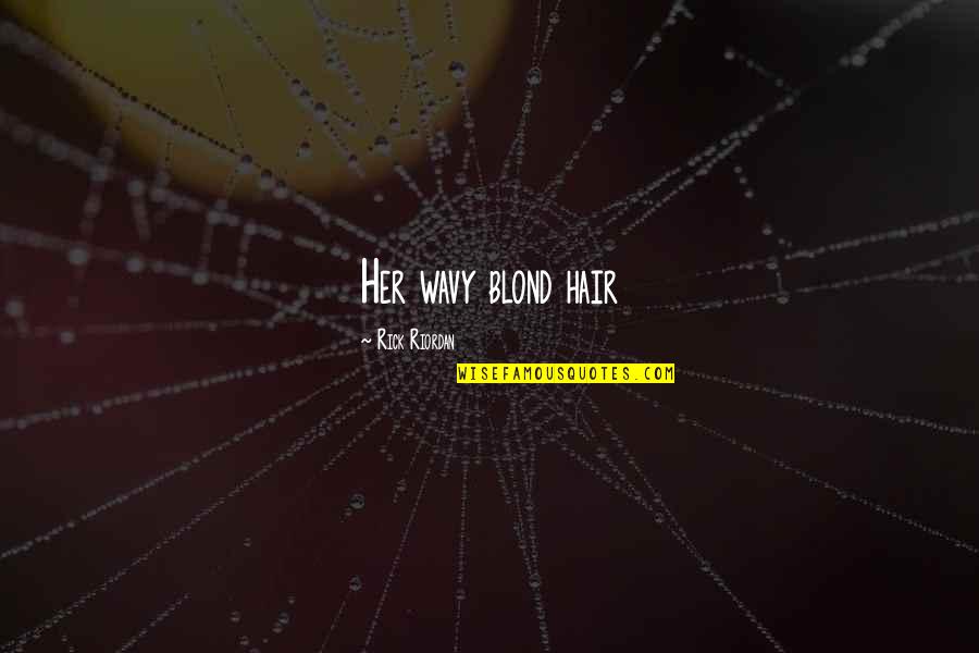 Tensley 2019 Quotes By Rick Riordan: Her wavy blond hair Tensley 2019 Quotes By Rick Riordan: Her wavy blond hair