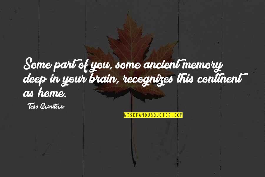 Tensley 2019 Quotes By Tess Gerritsen: Some part of you, some ancient memory deep Tensley 2019 Quotes By Tess Gerritsen: Some part of you, some ancient memory deep