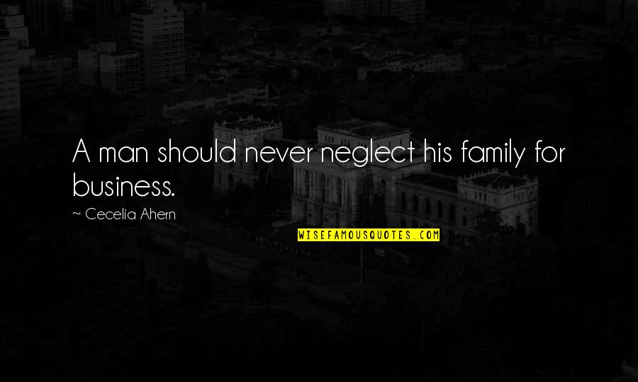 Tent Camp Quotes By Cecelia Ahern: A man should never neglect his family for Tent Camp Quotes By Cecelia Ahern: A man should never neglect his family for