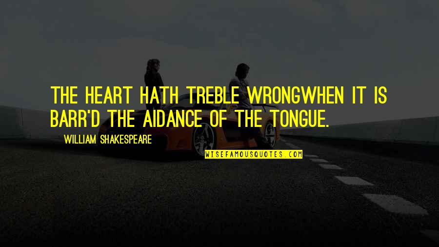 Tent Camp Quotes By William Shakespeare: The heart hath treble wrongWhen it is barr'd Tent Camp Quotes By William Shakespeare: The heart hath treble wrongWhen it is barr'd