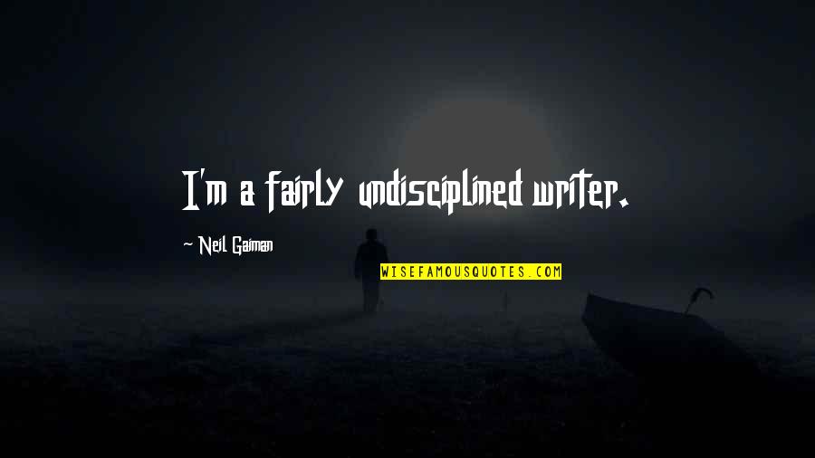 Tent Show At Caesars Quotes By Neil Gaiman: I'm a fairly undisciplined writer. Tent Show At Caesars Quotes By Neil Gaiman: I'm a fairly undisciplined writer.