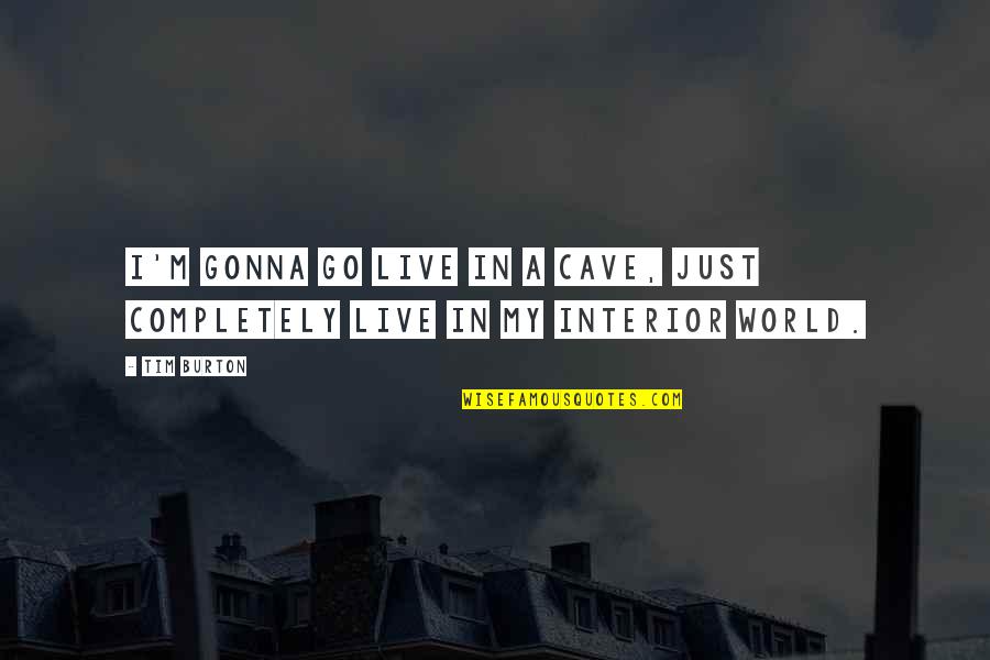 Tent Show Troubadours Quotes By Tim Burton: I'm gonna go live in a cave, just