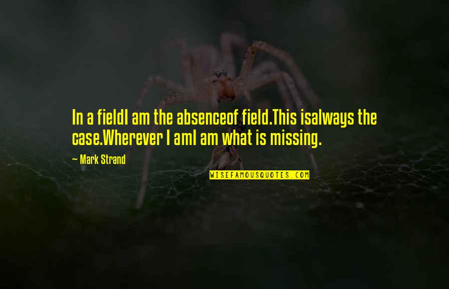 Tentacion Jose Quotes By Mark Strand: In a fieldI am the absenceof field.This isalways