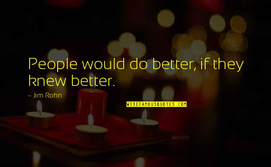 Tentaciones De Jesus Quotes By Jim Rohn: People would do better, if they knew better.
