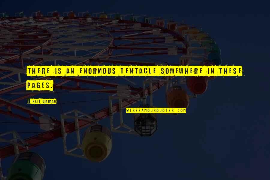 Tentacle Quotes By Neil Gaiman: There is an enormous tentacle somewhere in these Tentacle Quotes By Neil Gaiman: There is an enormous tentacle somewhere in these