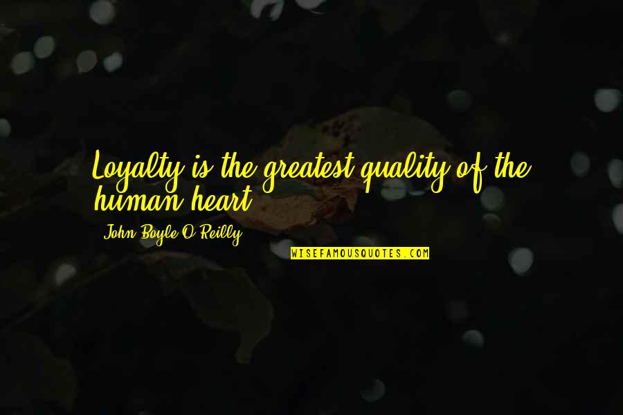 Tentacled Aqua Quotes By John Boyle O'Reilly: Loyalty is the greatest quality of the human Tentacled Aqua Quotes By John Boyle O'Reilly: Loyalty is the greatest quality of the human