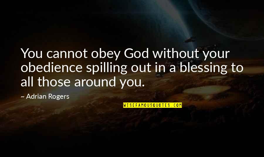 Tentacles Book Quotes By Adrian Rogers: You cannot obey God without your obedience spilling Tentacles Book Quotes By Adrian Rogers: You cannot obey God without your obedience spilling