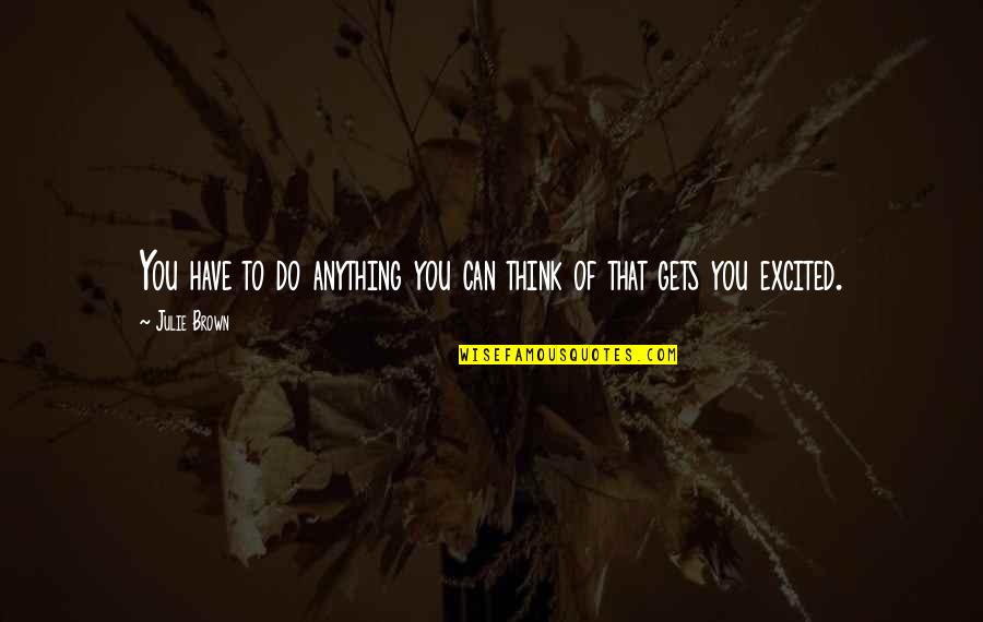 Tentacles Book Quotes By Julie Brown: You have to do anything you can think