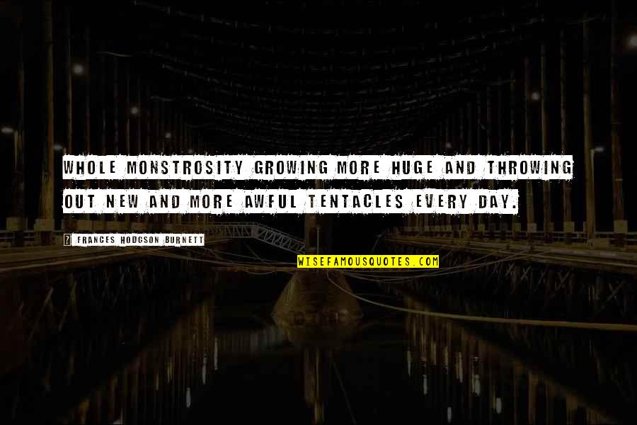 Tentacles Quotes By Frances Hodgson Burnett: Whole monstrosity growing more huge and throwing out