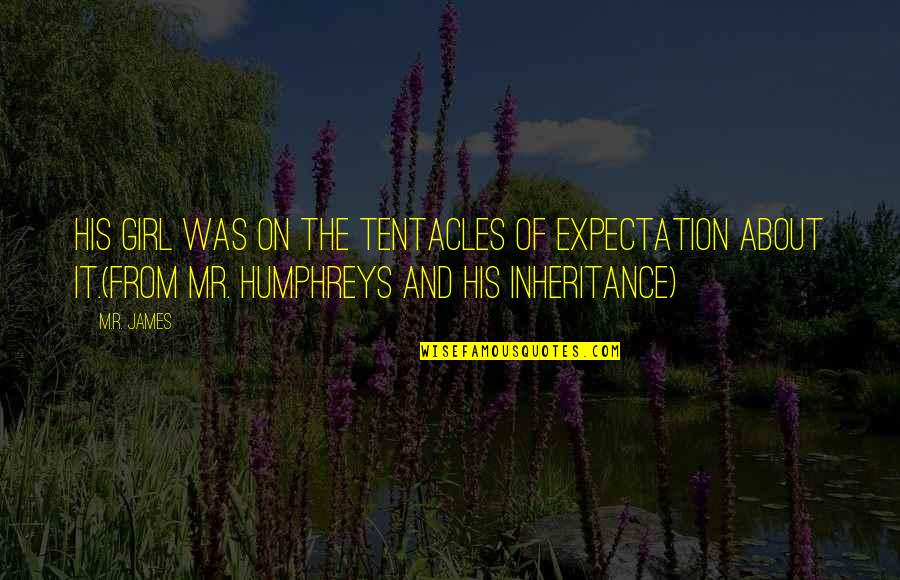 Tentacles Quotes By M.R. James: His girl was on the tentacles of expectation