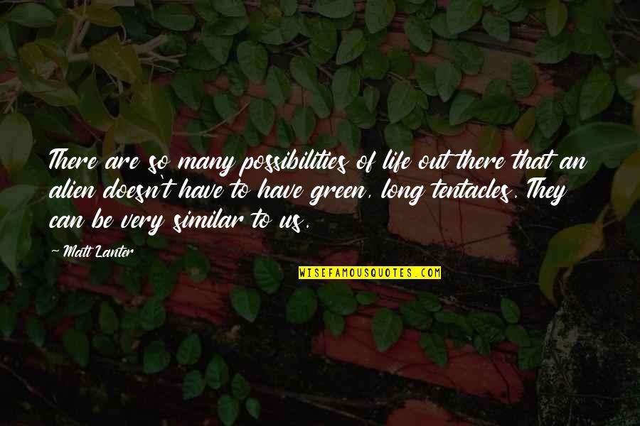 Tentacles Quotes By Matt Lanter: There are so many possibilities of life out