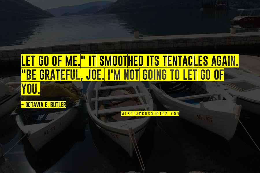 Tentacles Quotes By Octavia E. Butler: Let go of me." It smoothed its tentacles