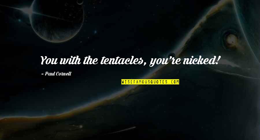 Tentacles Quotes By Paul Cornell: You with the tentacles, you're nicked!