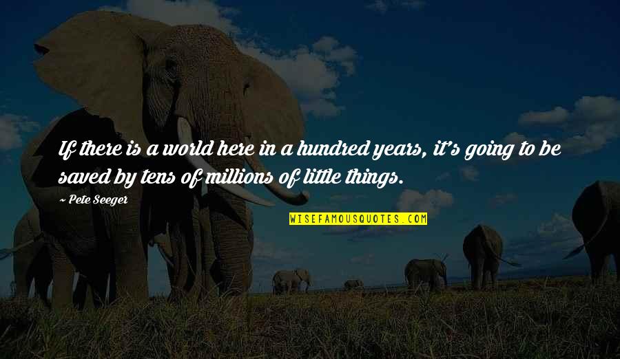 Tentacly Quotes By Pete Seeger: If there is a world here in a Tentacly Quotes By Pete Seeger: If there is a world here in a