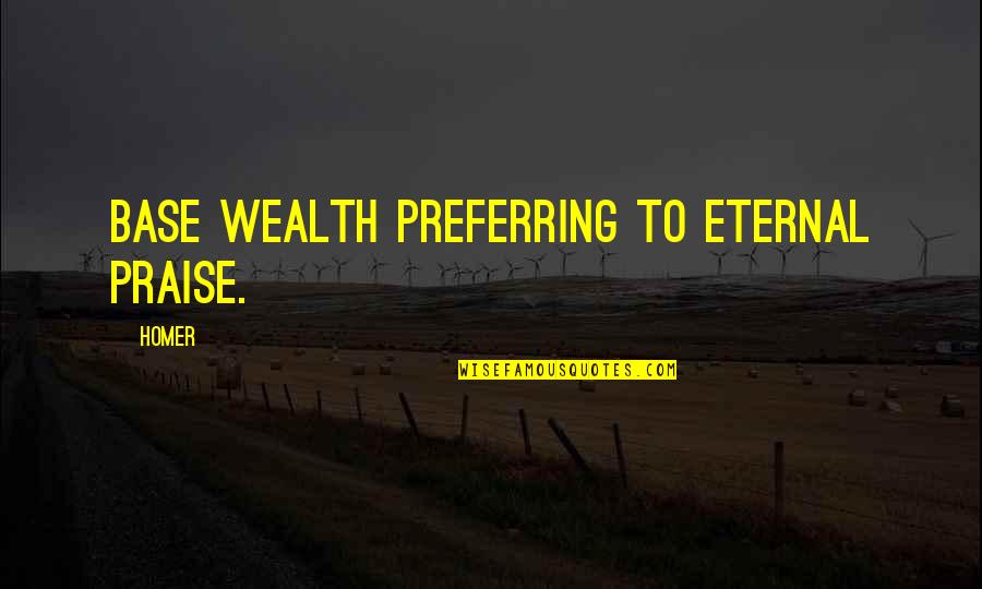 Tentacular Door Quotes By Homer: Base wealth preferring to eternal praise.