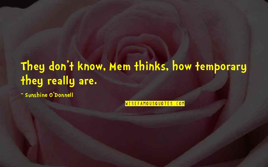 Tentanda Via Ad Quotes By Sunshine O'Donnell: They don't know, Mem thinks, how temporary they