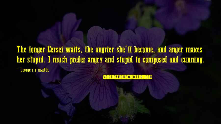 Tentang Sabar Quotes By George R R Martin: The longer Cersei waits, the angrier she'll become,