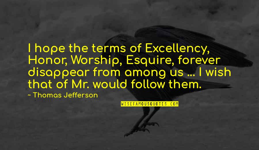 Tentara Ganteng Quotes By Thomas Jefferson: I hope the terms of Excellency, Honor, Worship, Tentara Ganteng Quotes By Thomas Jefferson: I hope the terms of Excellency, Honor, Worship,