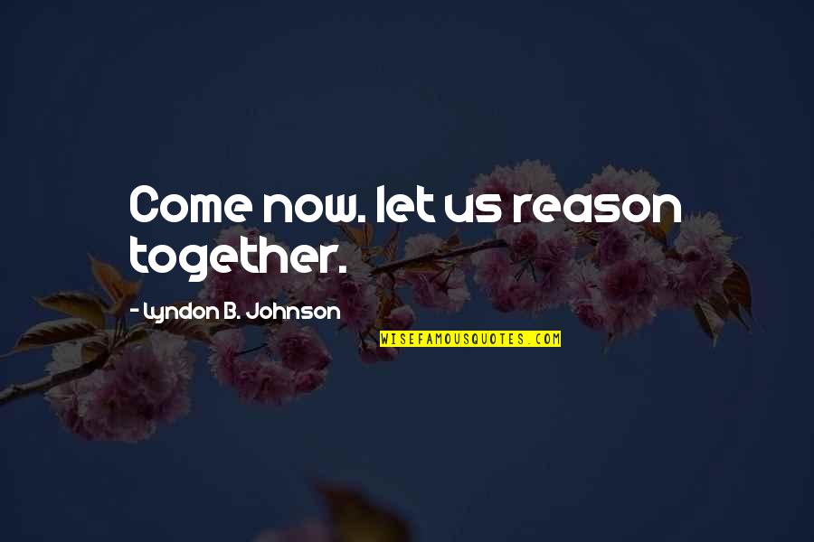 Tentara Keamanan Quotes By Lyndon B. Johnson: Come now. let us reason together. Tentara Keamanan Quotes By Lyndon B. Johnson: Come now. let us reason together.