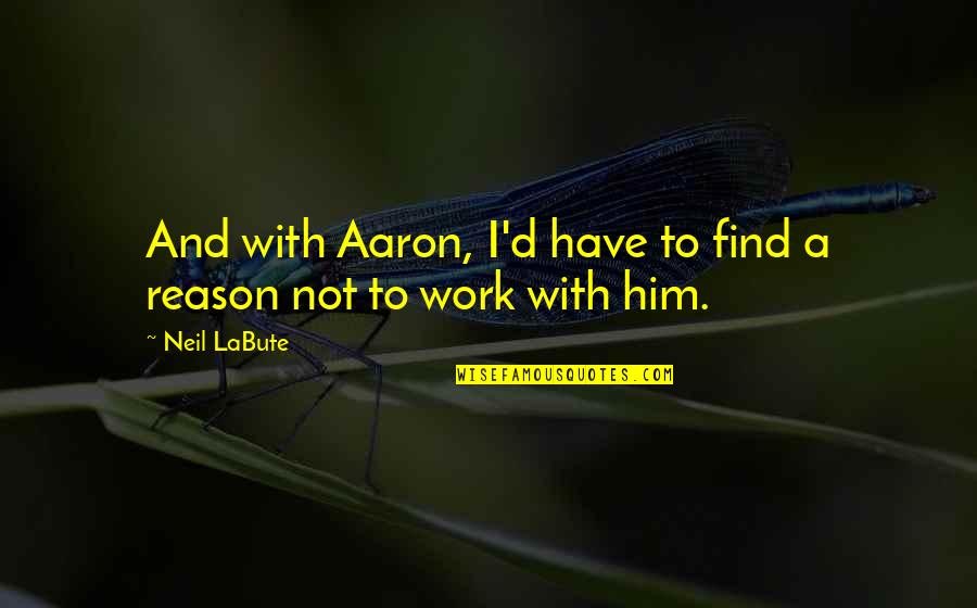 Tentation Glacee Quotes By Neil LaBute: And with Aaron, I'd have to find a