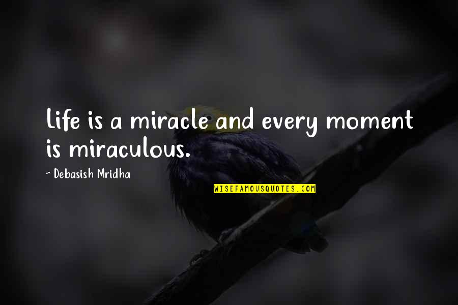 Tentative Agreement Quotes By Debasish Mridha: Life is a miracle and every moment is Tentative Agreement Quotes By Debasish Mridha: Life is a miracle and every moment is
