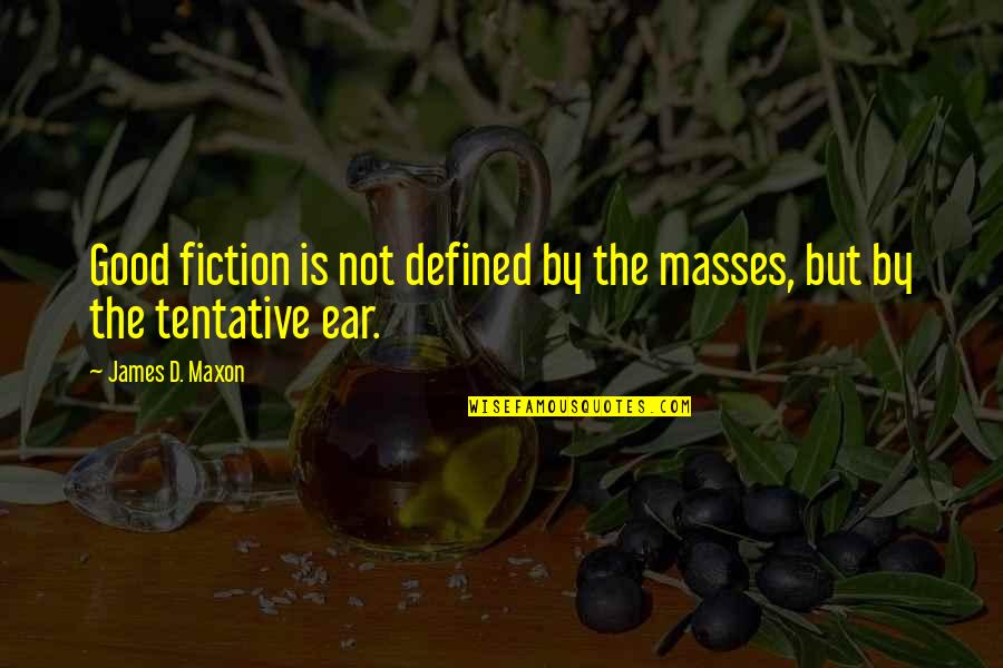 Tentative Quotes By James D. Maxon: Good fiction is not defined by the masses,