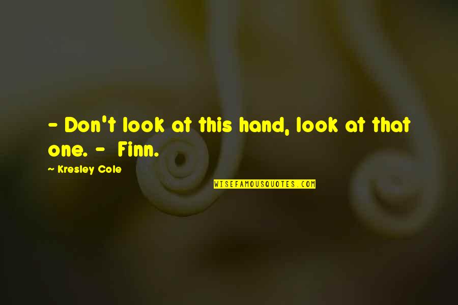 Tentatively In A Sentence Quotes By Kresley Cole: - Don't look at this hand, look at Tentatively In A Sentence Quotes By Kresley Cole: - Don't look at this hand, look at