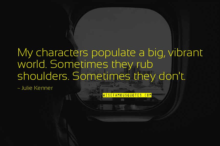 Tentatives Quotes By Julie Kenner: My characters populate a big, vibrant world. Sometimes Tentatives Quotes By Julie Kenner: My characters populate a big, vibrant world. Sometimes