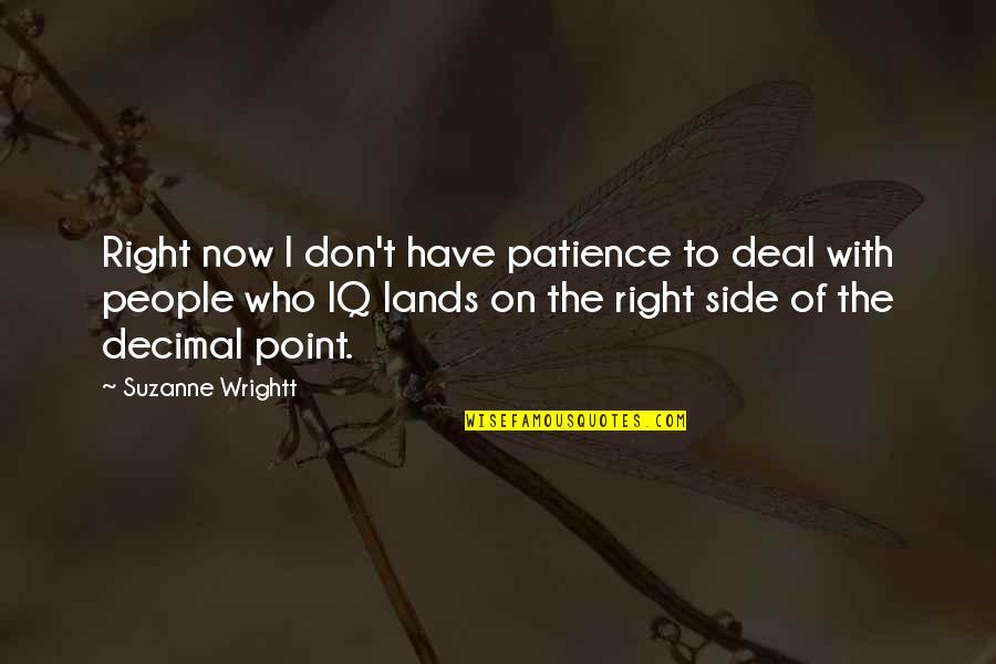 Tentatives Quotes By Suzanne Wrightt: Right now I don't have patience to deal Tentatives Quotes By Suzanne Wrightt: Right now I don't have patience to deal