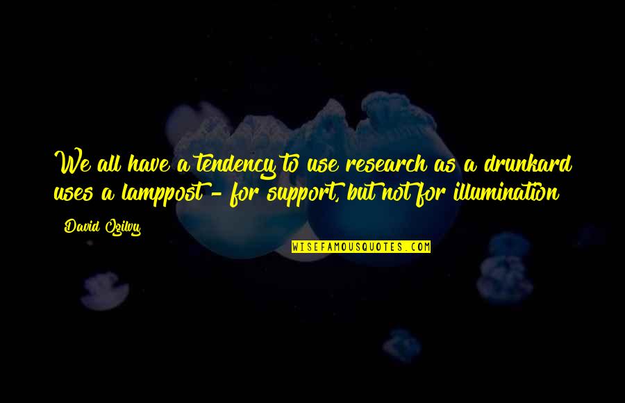 Tentatividad Quotes By David Ogilvy: We all have a tendency to use research Tentatividad Quotes By David Ogilvy: We all have a tendency to use research