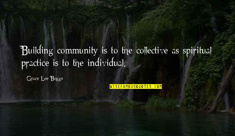 Tentatividad Quotes By Grace Lee Boggs: Building community is to the collective as spiritual Tentatividad Quotes By Grace Lee Boggs: Building community is to the collective as spiritual