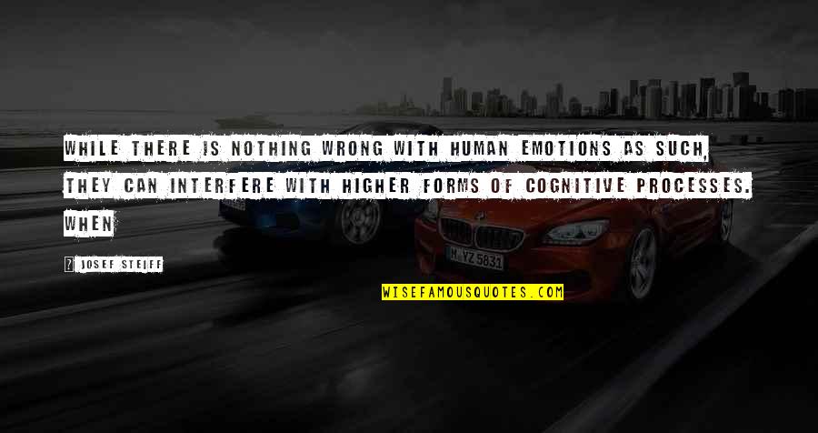 Tentatividad Quotes By Josef Steiff: while there is nothing wrong with human emotions Tentatividad Quotes By Josef Steiff: while there is nothing wrong with human emotions