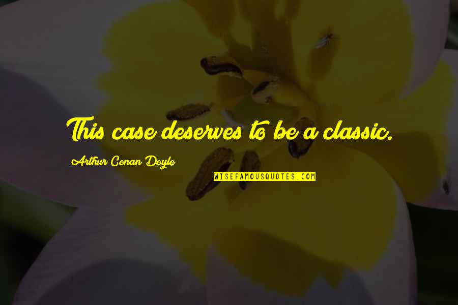 Tentene Me Gjilpan Quotes By Arthur Conan Doyle: This case deserves to be a classic.