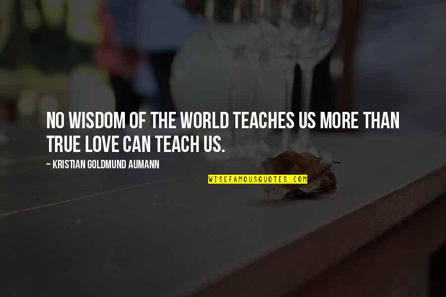 Tentene Turke Quotes By Kristian Goldmund Aumann: No wisdom of the world teaches us more