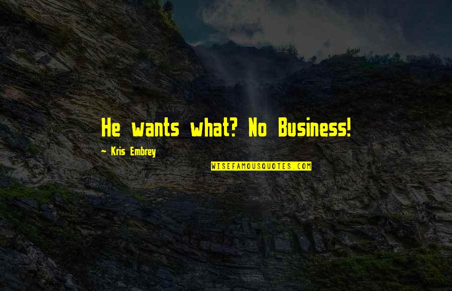 Tenteramano Quotes By Kris Embrey: He wants what? No Business!
