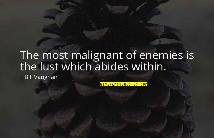 Tenterhooks Synonym Quotes By Bill Vaughan: The most malignant of enemies is the lust