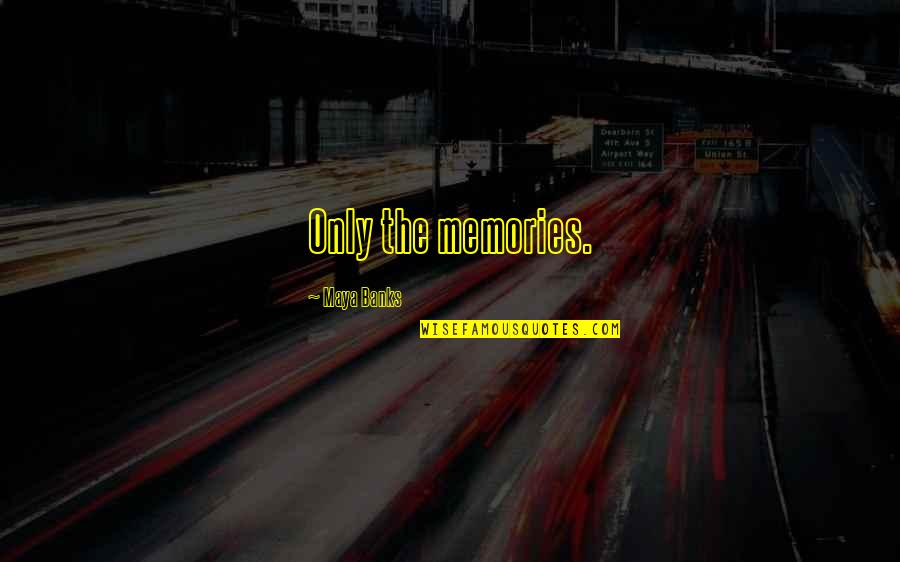 Tentetieso En Quotes By Maya Banks: Only the memories. Tentetieso En Quotes By Maya Banks: Only the memories.