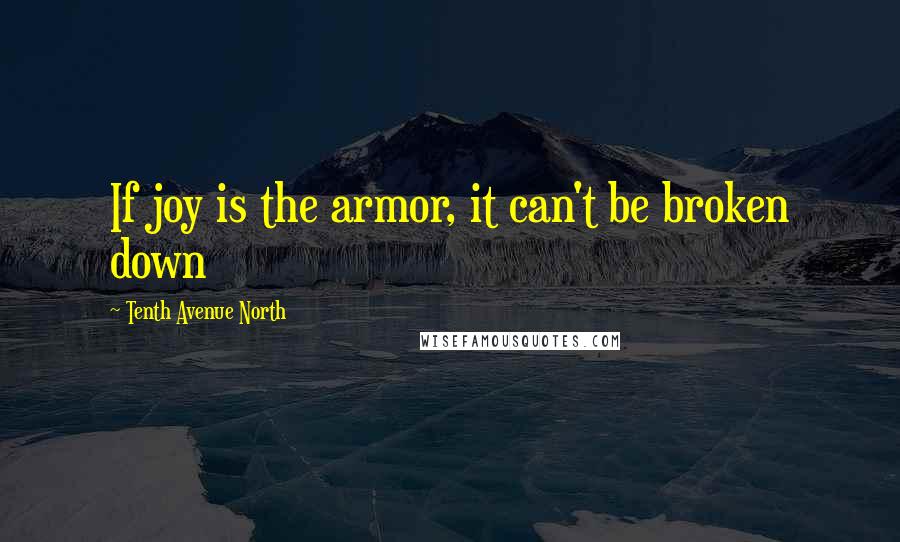 Tenth Avenue North quotes: If joy is the armor, it can't be broken down
